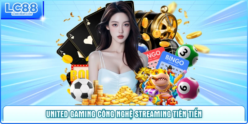 United Gaming công nghệ streaming tiên tiến